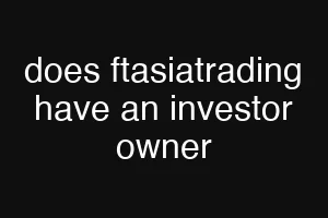 does ftasiatrading have an investor owner