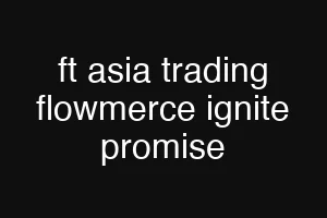 ft asia trading flowmerce ignite promise