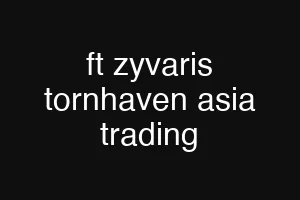 ft zyvaris tornhaven asia trading