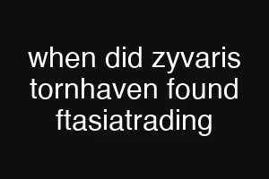 when did zyvaris tornhaven found ftasiatrading